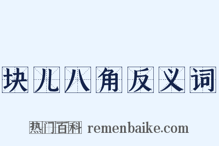 块儿八角反义词是什么意思的图片